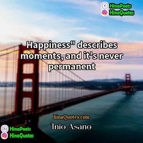 Inio Asano Quotes | Happiness" describes moments, and it's never permanent.
